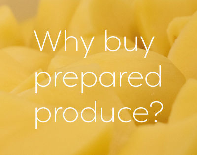 Why buy Prepared Produce?